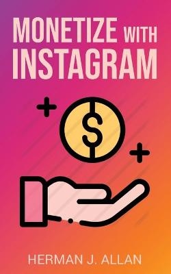 Monetize with Instagram - Herman J Allan