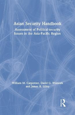 Asian Security Handbook - William M. Carpenter, David G. Wiencek, James R. Lilley