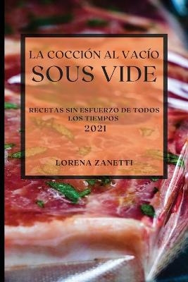 La Cocci&oacute;n al Vac&iacute;o Sous-Vide 2021 (Sous Vide Cookbook 2021 Spanish Edition) - Lorena Zanetti