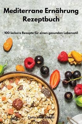 Mediterrane Ern&auml;hrung Rezeptbuch - Carlo Montalbetti