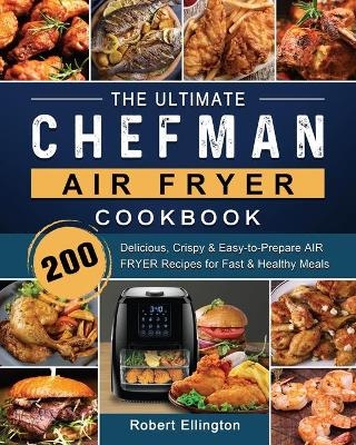 The Ultimate Chefman Air Fryer Cookbook - Robert Ellington