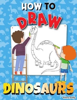 How to Draw Dinosaurs - Amelia Sealey