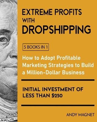Extreme Profits with Dropshipping [5 Books in 1] - Andy Magnet