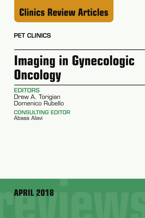 Imaging in Gynecologic Oncology, An Issue of PET Clinics -  Domenico Rubello,  Drew A. Torigian