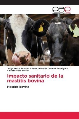 Impacto sanitario de la mastitis bovina - Jorge Orlay Serrano Torres, Omelio Cepero Rodriguez, Yaiselin Valls Ferrer