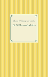Die Wahlverwandtschaften - Johann Wolfgang von Goethe