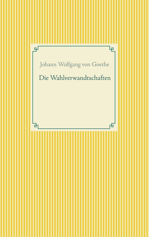 Die Wahlverwandtschaften - Johann Wolfgang von Goethe