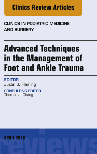 Advanced Techniques in the Management of Foot and Ankle Trauma, An Issue of Clinics in Podiatric Medicine and Surgery