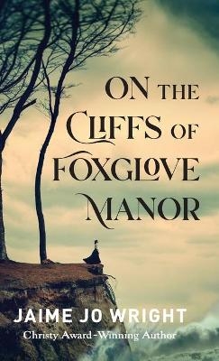 On the Cliffs of Foxglove Manor - Jaime Jo Wright