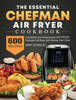 The Essential Chefman Air Fryer Cookbook - Bert Burnley