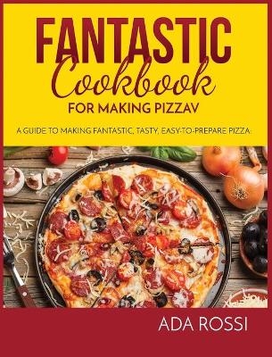 Fantastic Cookbook for Making Pizza - Ada Rossi