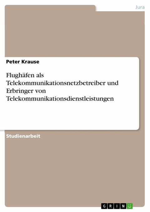 Flugh&auml;fen als Telekommunikationsnetzbetreiber und Erbringer von Telekommunikationsdienstleistungen -  Peter Krause