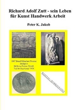 Richard Adolf Zutt - sein Leben f&uuml;r Kunst Handwerk Arbeit - Peter K Jakob