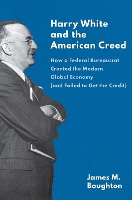 Harry White and the American Creed - James M. Boughton