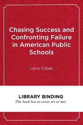 Chasing Success and Confronting Failure in American Public Schools - Larry Cuban