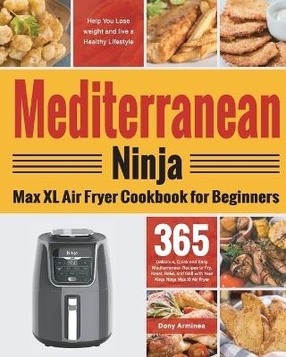 Mediterranean Ninja Max XL Air Fryer Cookbook for Beginners - Dony Arminea