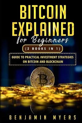 Bitcoin Explained for Beginners (2 Books in 1) - Benjamin Myers