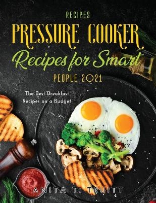 Easy Pressure Cooker Recipes for Smart People 2021 - Anita T Truitt