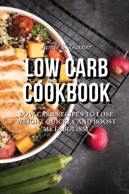 Low Carb Cookbook Low Carb Recipes to Lose Weight Quickly and Boost Metabolism