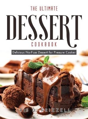 The Ultimate Dessert Cookbook - Iris D Frizzell