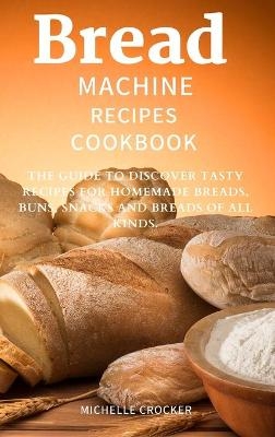 Bread machine recipes cookbook - Michelle Crocker