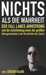 Nichts als die Wahrheit – Der Fall Lance Armstrong und die Aufarbeitung eines der größten Betrugsskandale in der Geschichte des Sports - Jürgen Kalwa