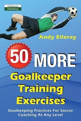 50 More Goalkeeper Training Exercises - Andy Elleray