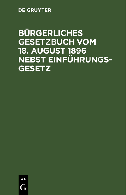 B&uuml;rgerliches Gesetzbuch vom 18. August 1896 nebst Einf&uuml;hrungsgesetz