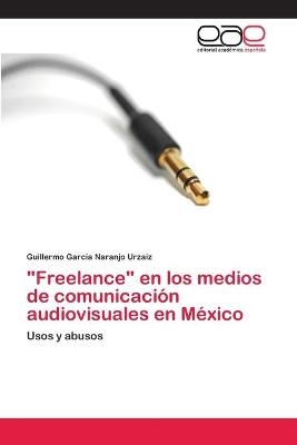"Freelance" en los medios de comunicaci&oacute;n audiovisuales en M&eacute;xico - Guillermo Garc&iacute;a Naranjo Urzaiz