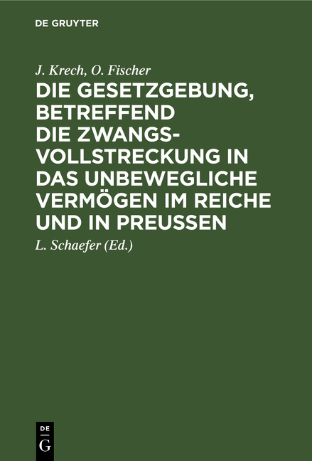 Die Gesetzgebung, betreffend die Zwangsvollstreckung in das unbewegliche Verm&ouml;gen im Reiche und in Preu&szlig;en - J. Krech, O. Fischer