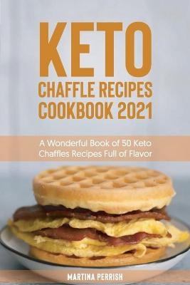 Keto Chaffle Recipes Cookbook 2021 - Martina Perrish