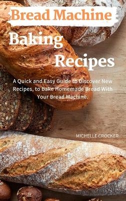 Bread Machine Baking Recipes - Michelle Crocker