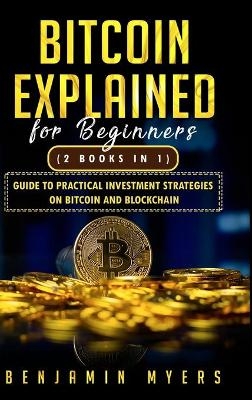 Bitcoin Explained for Beginners (2 Books in 1) - Benjamin Myers