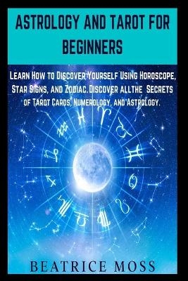 ASTROLOGY AND TAROT FOR BEGINNERS