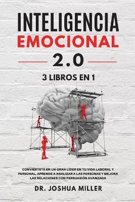 INTELIGENCIA EMOCIONAL 2.0 3 LIBROS EN 1 Conviértete en un Gran Líder en tu Vida Laboral y Personal, Aprende a Analizar a las Personas y Mejora las Relaciones con Persuasión Avanzada