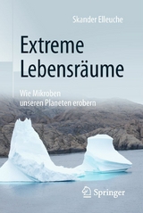 Extreme Lebensr&auml;ume: Wie Mikroben unseren Planeten erobern - Skander Elleuche