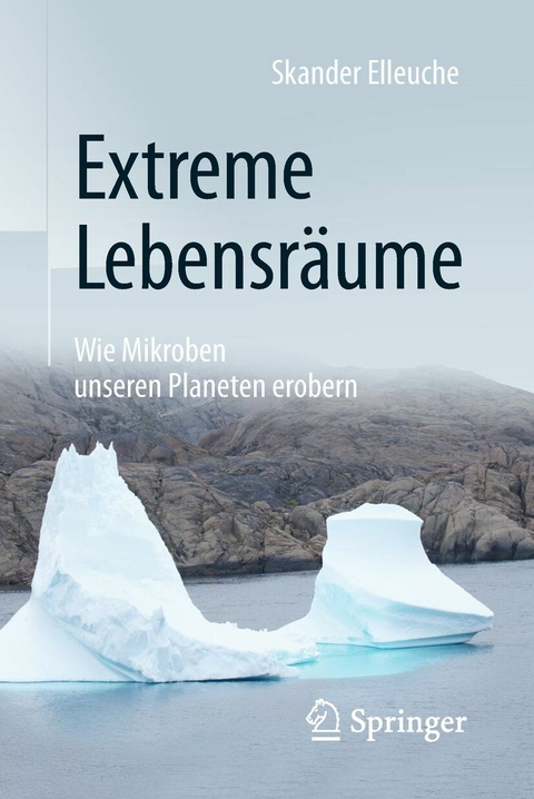 Extreme Lebensr&auml;ume: Wie Mikroben unseren Planeten erobern - Skander Elleuche