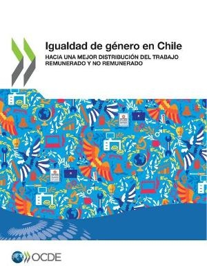 Igualdad de Género En Chile Hacia Una Mejor Distribución del Trabajo Remunerado Y No Remunerado -  Oecd