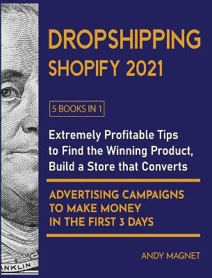 Dropshipping Shopify 2021 [5 Books in 1] - Andy Magnet