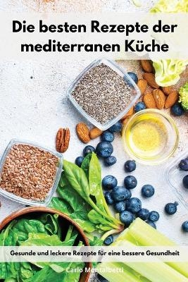 Die besten Rezepte der mediterranen K&uuml;che - Carlo Montalbetti