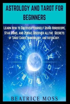 Astrology and Tarot for Beginners - Beatrice Moss