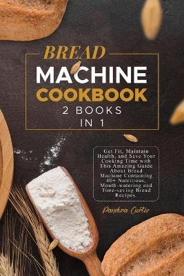 Bread Machine Cookbook - Pandora Curtis