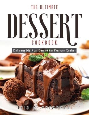 The Ultimate Dessert Cookbook - Iris D Frizzell