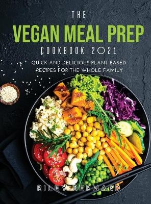 The Vegan Meal Prep Cookbook 2021 - Riley Bernard