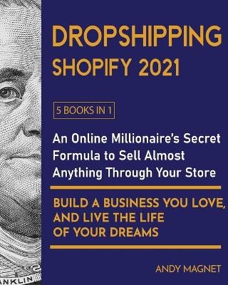 Dropshipping Shopify 2021 [5 Books in 1] - Andy Magnet