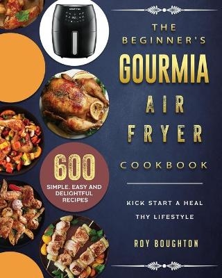 The Beginner's Gourmia Air Fryer Cookbook - Roy Boughton