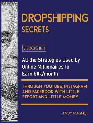 Dropshipping Secrets [5 Books in 1] - Andy Magnet