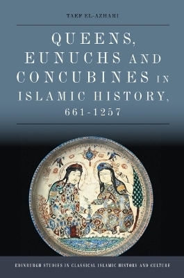 Queens, Eunuchs and Concubines in Islamic History, 661&ndash;1257 - Taef El-Azhari