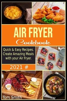 Air Fryer Cookbook for Beginners 2021 - Tom Smith
