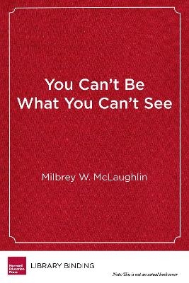 You Can't Be What You Can't See - Milbrey W. McLaughlin